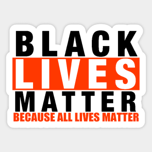 BLACK LIVES MATTER BECAUSE ALL LIVES MATTER Sticker